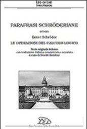 Parafrasi schröderiane. Ovvero Ernst Schröder, le operazioni del calcolo logico. Ediz. italiana e tedesca