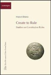 Create to rule. Essays on constitutive rules
