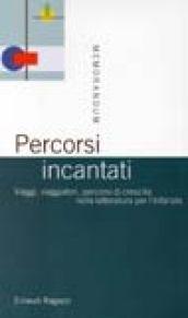 Percorsi incantati. Viaggi, viaggiatori, percorsi di crescita nella letteratura per l'infanzia