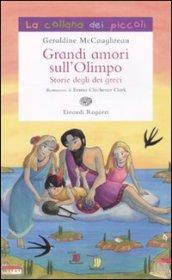 Grandi amori sull'Olimpo. Storie degli dei greci. Ediz. illustrata