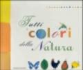 Tutti i colori della natura. Ediz. illustrata