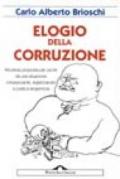 Elogio della corruzione. Modesta proposta per uscire da una situazione imbarazzante, legalizzando la pratica tangentizia