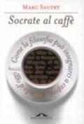 Socrate al caffè. Come la filosofia può insegnarci a capire il mondo d'oggi