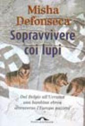 Sopravvivere coi lupi. Dal Belgio all'Ucraina una bambina ebrea attraverso l'Europa nazista