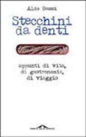 Stecchini da denti. Appunti di vita, di gastronomia, di viaggio