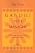 Gandhi per i manager. L'altra strada per un successo illuminato e pacifico