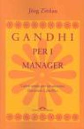 Gandhi per i manager. L'altra strada per un successo illuminato e pacifico