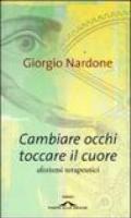 Cambiare occhi toccare il cuore. Aforismi terapeutici