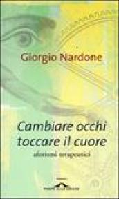 Cambiare occhi toccare il cuore. Aforismi terapeutici