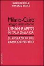 Milano-Cairo. Viaggio senza ritorno. L'Imam rapito in Italia dalla CIA. Le rivelazioni del kamikaze pentito