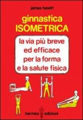 Ginnastica isometrica. La via più breve ed efficace per la forma e la salute fisica