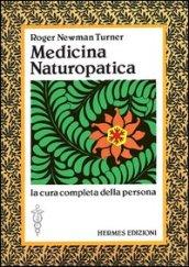 Medicina naturopatica. La cura completa della persona con l'aiuto delle terapie alternative