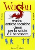 Wushu. Antiche tecniche cinesi per la salute e il benessere