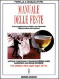 Manuale delle feste. Come organizzare una festa o una cerimonia nelle occasioni più importanti. Battesimo, compleanno, comunione, cresima, laurea, matrimonio...