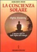 La coscienza solare. Alpha Training. L'ascesa dell'Io dall'Alpha all'Omega