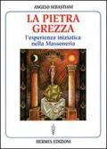 La pietra grezza. L'esperienza iniziatica nella massoneria