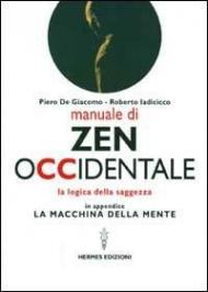 Manuale di Zen Occidentale. La logica della saggezza. In appendice: La macchina della mente