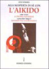 Alla scoperta di sé con l'aikido. Come vivere la propria intuizione e procedere lungo il sentiero dell'illuminazione