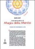 Manuale pratico di magia della mente. Tecniche per trasformare la tua vita. Nella tua mente vi è tutto il tuo futuro