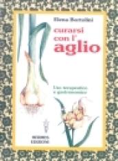 Curarsi con l'aglio. Uso terapeutico e gastronomico