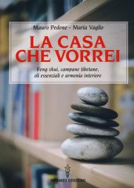 La casa che vorrei. Feng Shui, campane tibetane, oli essenziali e armonia interiore