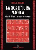 La scrittura magica. Sigilli, cifrari e alfabeti misteriosi