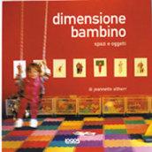 Dimensione bambino. Spazi e oggetti. Ediz. illustrata