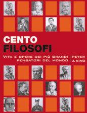 Cento filosofi. Vita e opere di grandi pensatori