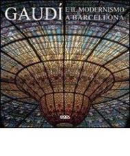 Gaudí e il modernismo a Barcellona. Ediz. italiana, spagnola, portoghese e inglese