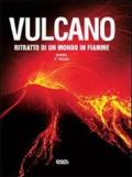 Vulcano. Ritratto di un mondo in fiamme. Ediz. illustrata