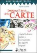 Impara l'arte... delle carte. 27 giochi di carte italiani e internazionali, più 9 giochi originali