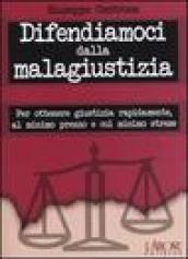 Difendiamoci dalla malagiustizia. Per ottenere giustizia rapidamente, al minimo prezzo e col minimo stress