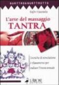 L'arte del massaggio tantra. Tecnica di stimolazione e rilassamento per esaltare l'intesa sessuale