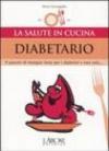 Diabetario. Il piacere di mangiare bene per i diabetici e non solo...