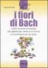 I fiori di Bach. Come trovare le essenze più adatte per sentirsi in forma e in armonia con se stessi