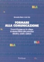 Formare alla comunicazione. Percorsi di gruppo per lo sviluppo di relazioni efficaci nelle professioni educative, sociali e sanitarie