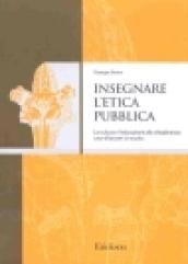Insegnare l'etica pubblica. La cultura e l'educazione alla cittadinanza: una sfida per la scuola