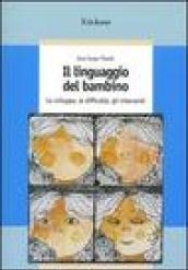 Il linguaggio del bambino. Lo sviluppo, le difficoltà, gli interventi