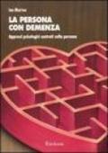 La persona con demenza. Approcci psicologici centrati sulla persona