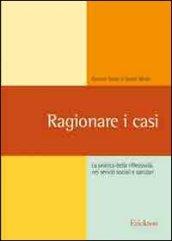 Ragionare i casi. La pratica della riflessività nei servizi sociali e sanitari