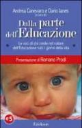 Dalla parte dell'educazione. Le voci di chi crede nel valore dell'educazione tutti i giorni della vita