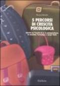 Cinque percorsi di crescita psicologica. Attività su: l'ascolto di sé, la consapevolezza, le emozioni, l'autostima e i propri limiti