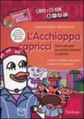 L'Acchiappacapricci. Giochi educativi per aiutare i bambini a superare: paura, gelosia, insicurezza, distacco, frustrazione. Kit. Con CD-ROM