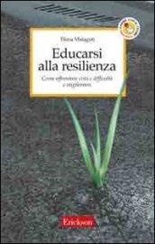 Educarsi alla resilienza. Come affrontare crisi e difficoltà e migliorarsi