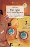 Mio figlio sarà intelligente. Scoprire le potenzialità e sviluppare le capacità cognitive