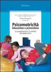 Psicomotricità. Educazione e prevenzione. La progettazione in ambito socioeducativo