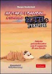 Aiutare i bambini... a superare lutti e perdite. Attività psicoeducative con il supporto di una favola