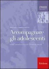 Accompagnare gli adolescenti. Genitori, educatori e consulenti di fronte alle difficoltà