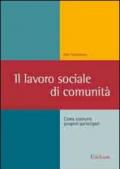 Il lavoro sociale di comunità. Come costruire progetti partecipati