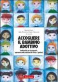 Accogliere il bambino adottivo. Indicazioni per insegnanti, operatori delle relazioni di aiuto e genitori. Con DVD